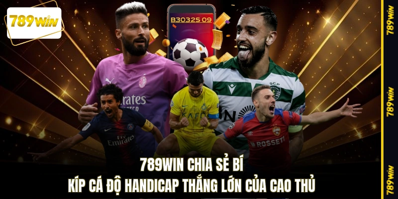 789WIN chia sẻ bí kíp cá độ Handicap thắng lớn của cao thủ