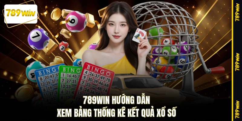 789WIN hướng dẫn xem bảng thống kê kết quả xổ số