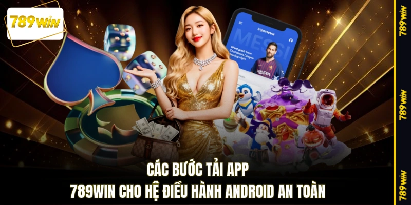 Các bước tải app 789WIN cho hệ điều hành Android an toàn