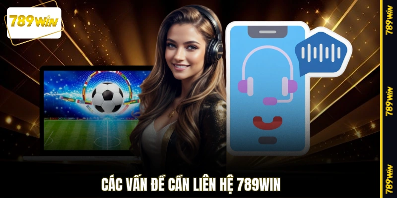 Các vấn đề cần liên hệ 789WIN