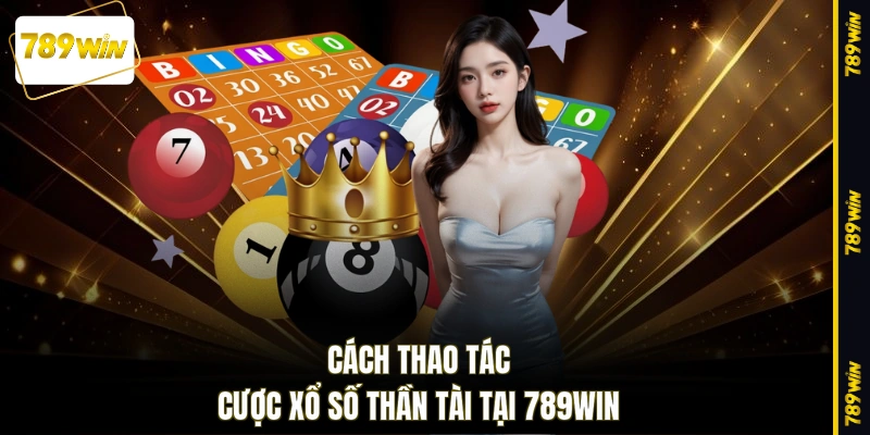 Cách thao tác cược xổ số Thần Tài tại 789WIN
