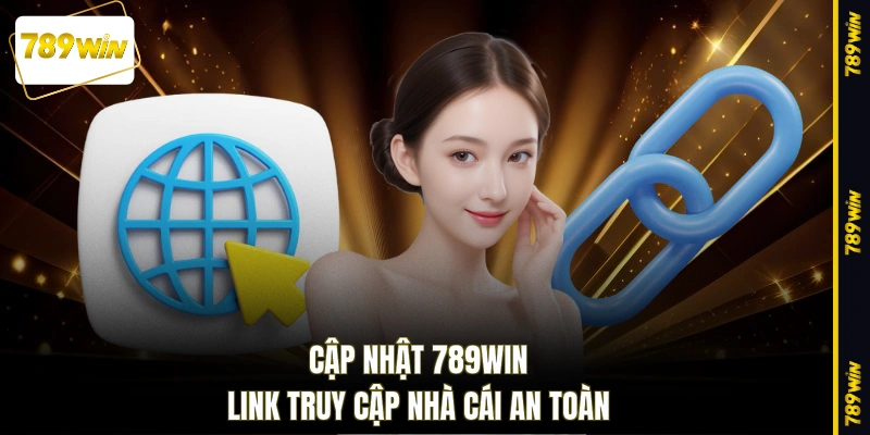 Cập nhật 789WIN link truy cập nhà cái an toàn