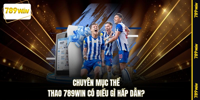 Chuyên mục thể thao 789WIN có điều gì hấp dẫn?