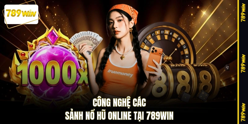 Công nghệ các sảnh nổ hũ online tại 789WIN