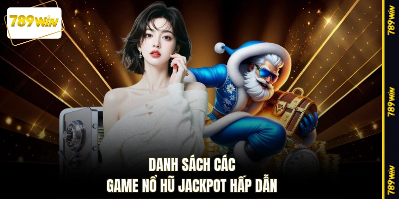 Danh sách các game nổ hũ Jackpot hấp dẫn