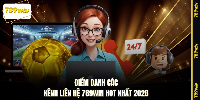 Điểm danh các kênh liên hệ 789WIN hot nhất 2026