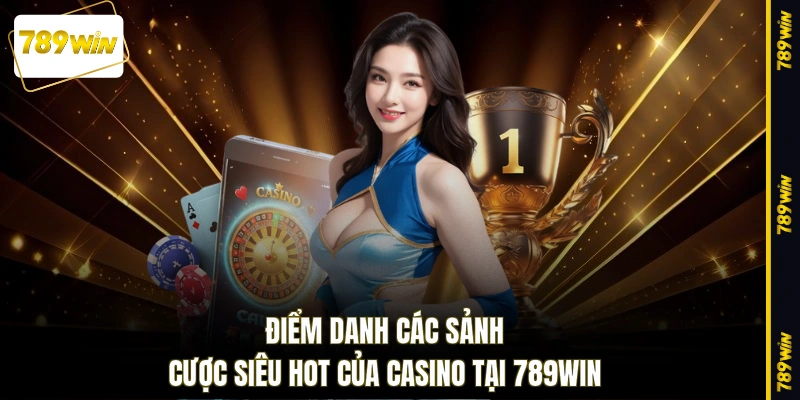 Điểm danh các sảnh cược siêu hot của casino tại 789WIN 