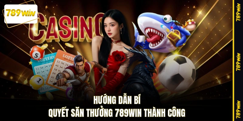 Hướng dẫn bí quyết săn thưởng 789WIN thành công