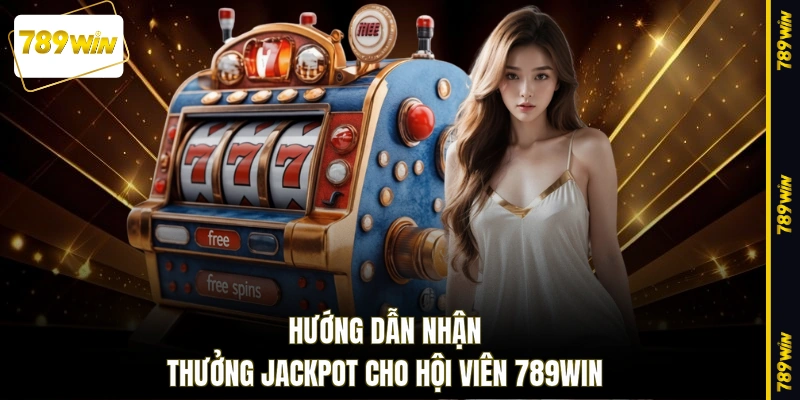 Hướng dẫn nhận thưởng Jackpot cho hội viên 789WIN