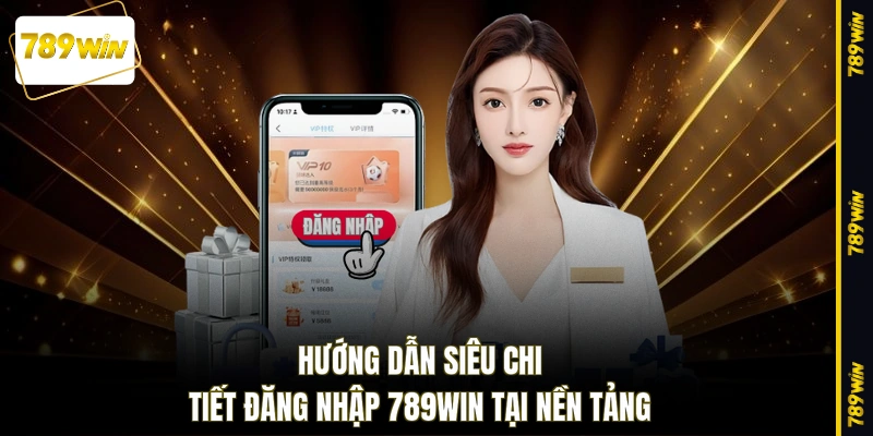 Hướng dẫn siêu chi tiết đăng nhập 789WIN tại nền tảng