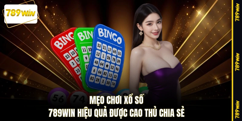 Mẹo chơi xổ số 789WIN hiệu quả được cao thủ chia sẻ
