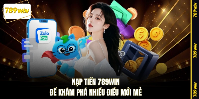 Nạp tiền 789WIN để khám phá nhiều điều mới mẻ