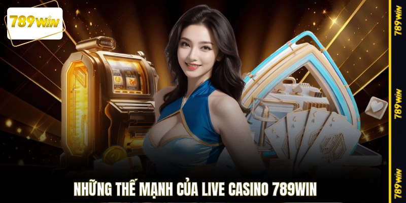 Những thế mạnh của Live Casino 789WIN