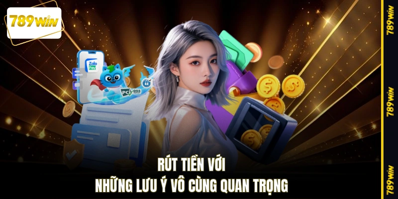 Rút tiền với những lưu ý vô cùng quan trọng