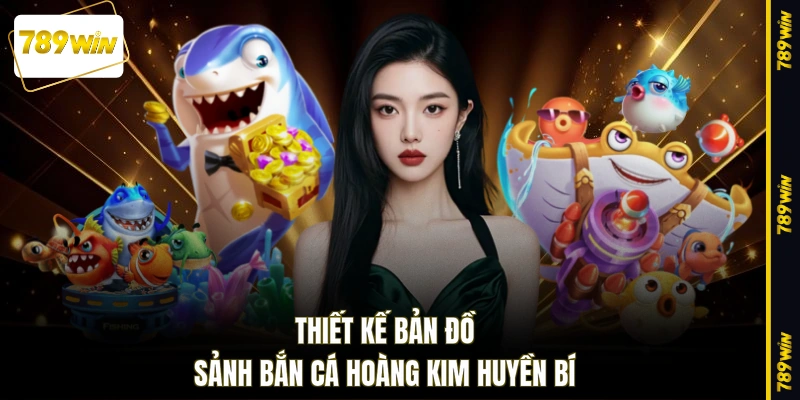 Thiết kế bản đồ sảnh bắn cá Hoàng Kim huyền bí