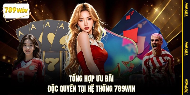 Tổng hợp ưu đãi độc quyền tại hệ thống 789WIN