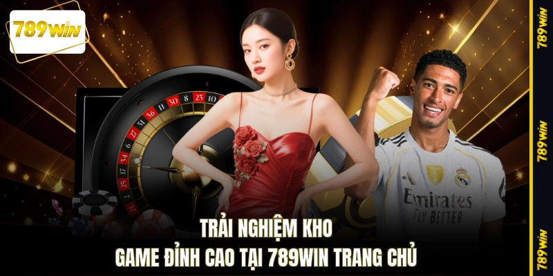 Trải nghiệm kho game đỉnh cao tại 789WIN trang chủ