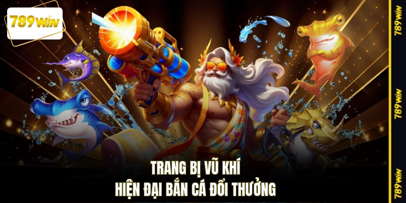 Trang bị vũ khí hiện đại bắn cá đổi thưởng